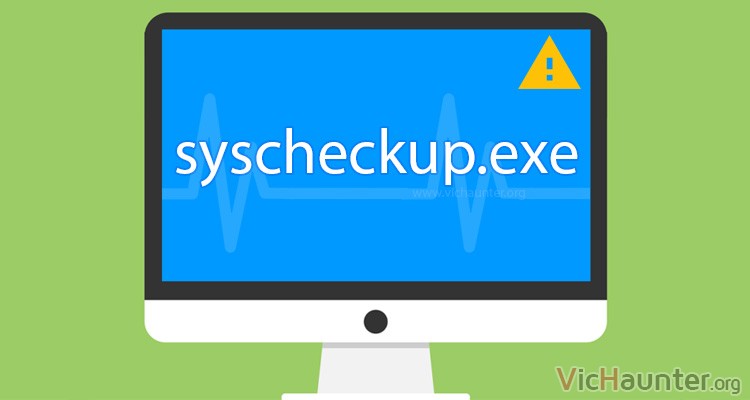 Cómo borrar syscheckup.exe y qué es